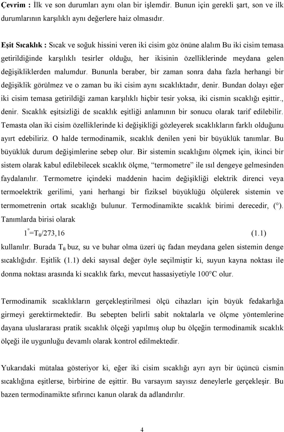 malumdur. Bununla beraber, bir zaman sonra daha fazla herhangi bir değişiklik görülmez ve o zaman bu iki cisim aynı sıcaklıktadır, denir.