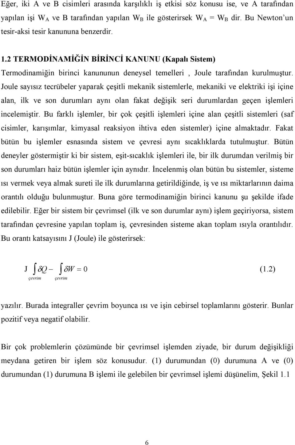 Joule sayısız tecrübeler yaparak çeşitli mekanik sistemlerle, mekaniki ve elektriki işi içine alan, ilk ve son durumları aynı olan fakat değişik seri durumlardan geçen işlemleri incelemiştir.