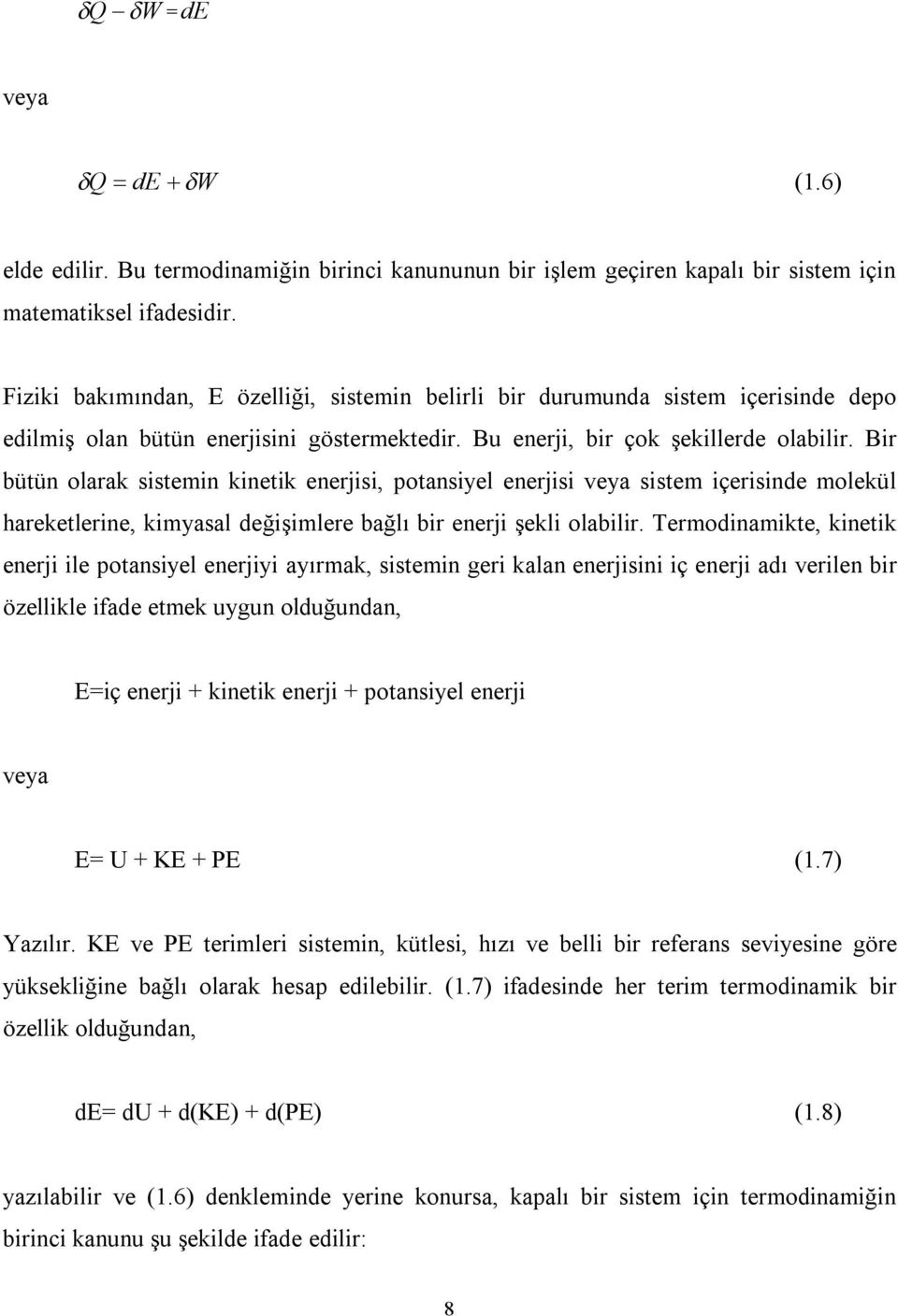 Bir bütün olarak sistemin kinetik enerjisi, potansiyel enerjisi veya sistem içerisinde molekül hareketlerine, kimyasal değişimlere bağlı bir enerji şekli olabilir.