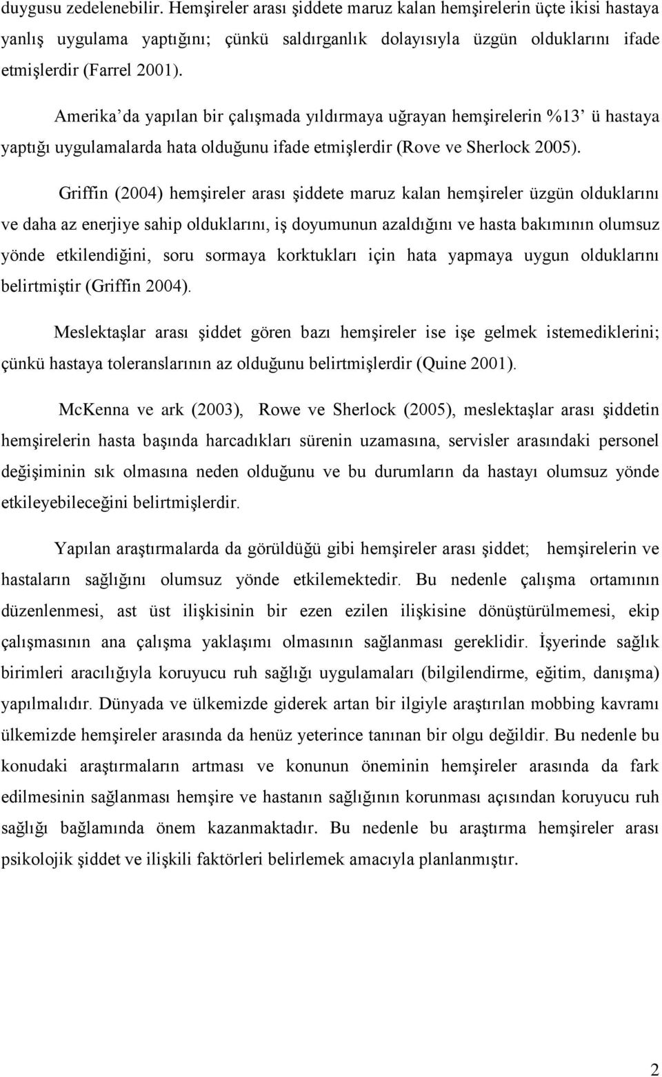 Griffin (2004) hemşireler arası şiddete maruz kalan hemşireler üzgün olduklarını ve daha az enerjiye sahip olduklarını, iş doyumunun azaldığını ve hasta bakımının olumsuz yönde etkilendiğini, soru