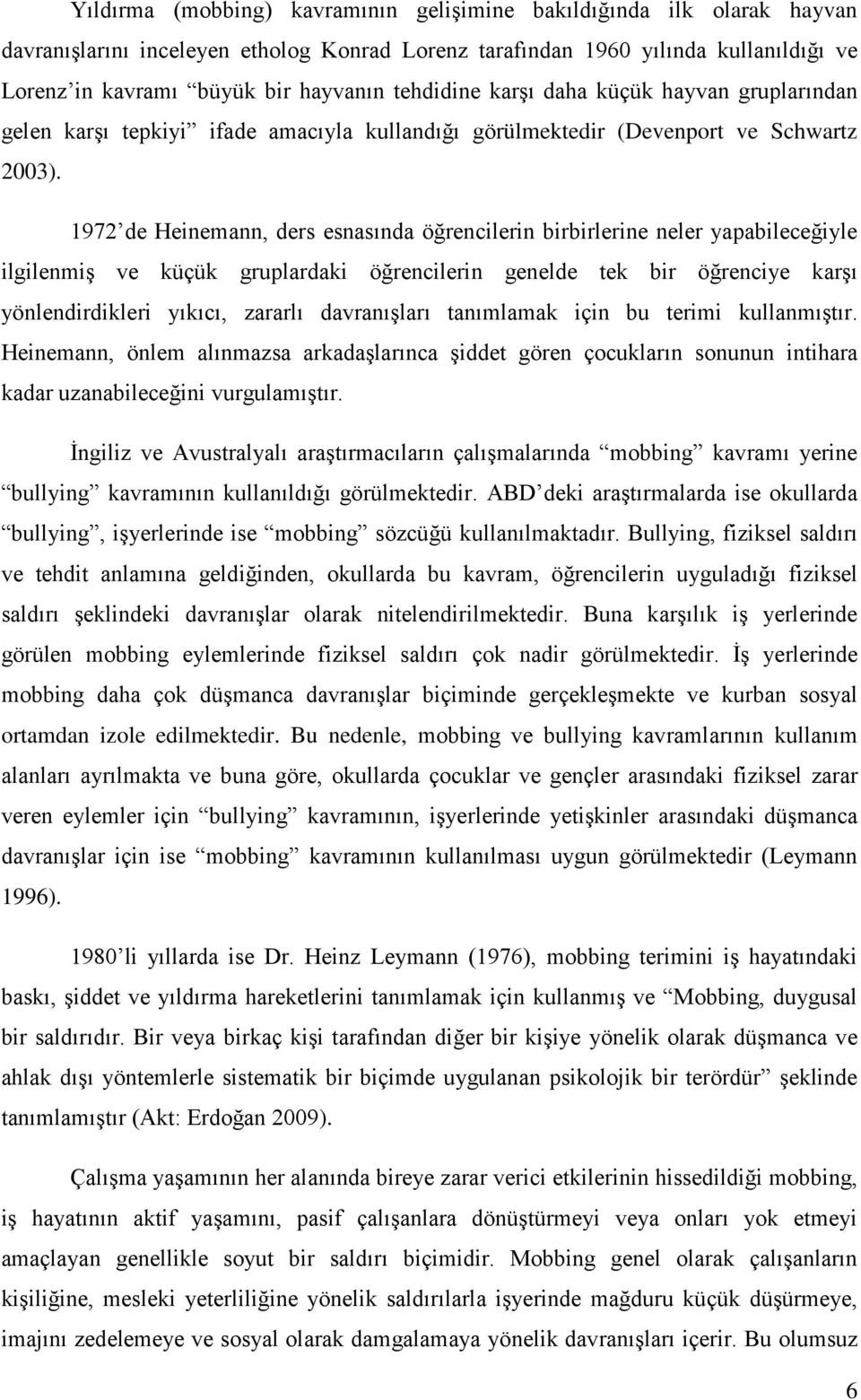 1972 de Heinemann, ders esnasında öğrencilerin birbirlerine neler yapabileceğiyle ilgilenmiş ve küçük gruplardaki öğrencilerin genelde tek bir öğrenciye karşı yönlendirdikleri yıkıcı, zararlı