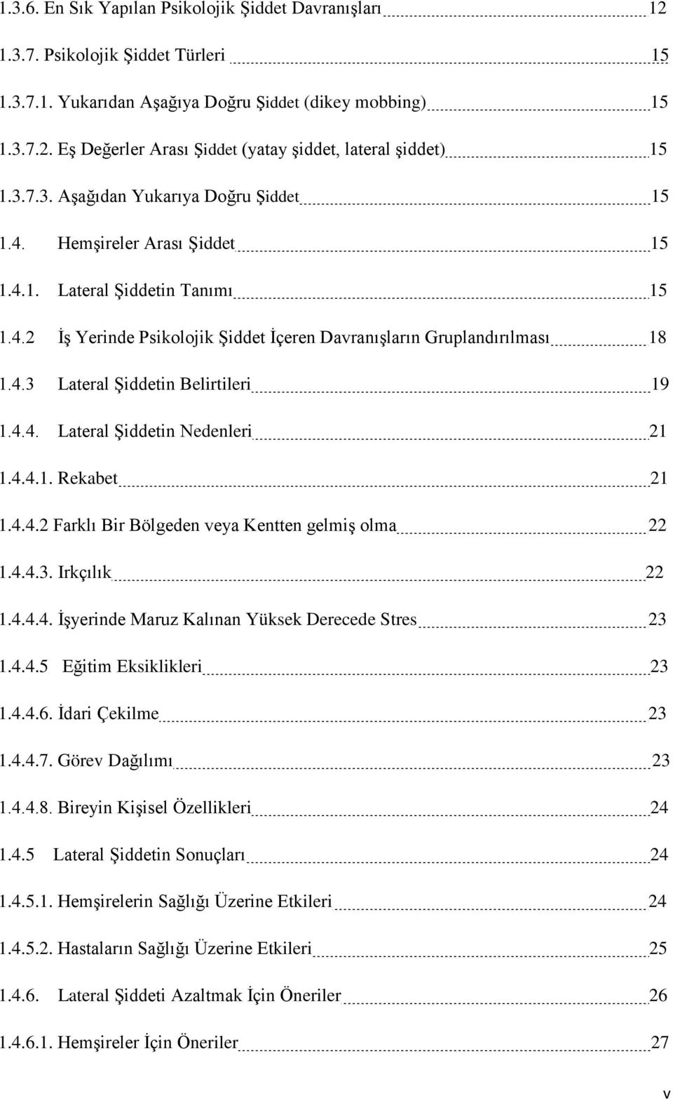 4.4. Lateral Şiddetin Nedenleri 21 1.4.4.1. Rekabet 21 1.4.4.2 Farklı Bir Bölgeden veya Kentten gelmiş olma 22 1.4.4.3. Irkçılık 22 1.4.4.4. İşyerinde Maruz Kalınan Yüksek Derecede Stres 23 1.4.4.5 Eğitim Eksiklikleri 23 1.