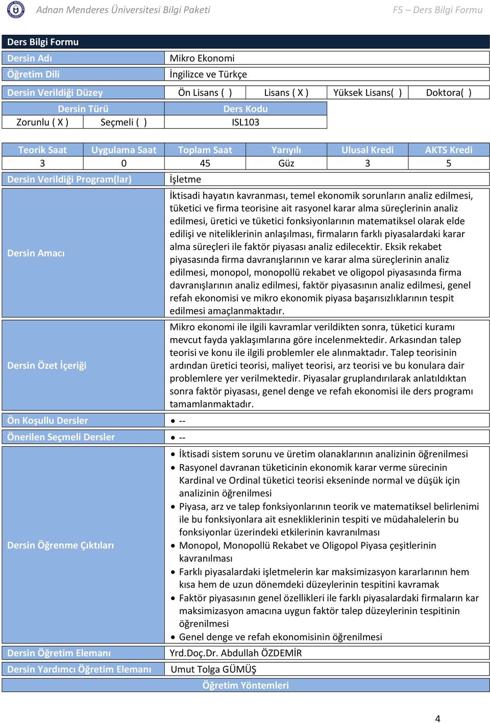 Seçmeli Dersler Dersin Öğrenme Çıktıları Dersin Öğretim Elemanı Dersin Yardımcı Öğretim Elemanı İktisadi hayatın kavranması, temel ekonomik sorunların analiz edilmesi, tüketici ve firma teorisine ait