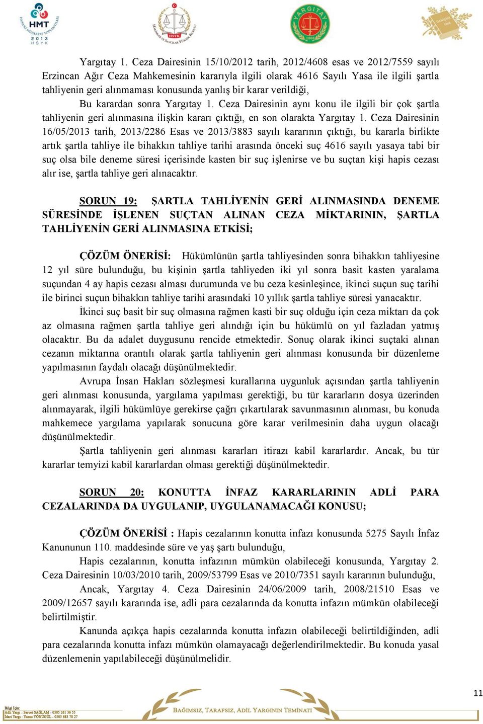 yanlış bir karar verildiği, Bu karardan sonra  Ceza Dairesinin aynı konu ile ilgili bir çok şartla tahliyenin geri alınmasına ilişkin kararı çıktığı, en son olarakta  Ceza Dairesinin 16/05/2013