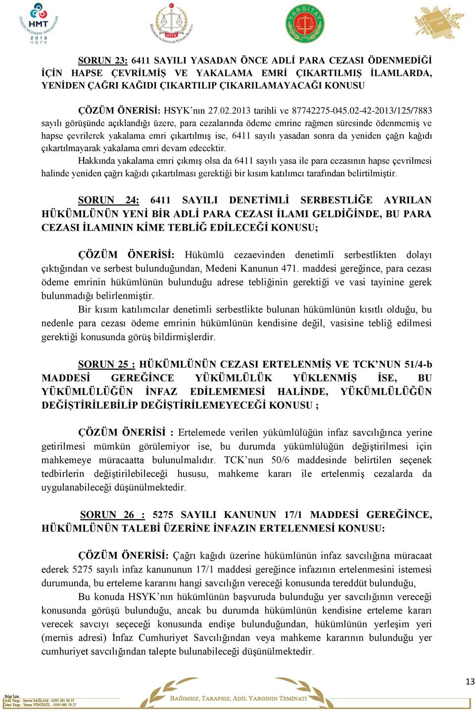 02-42-2013/125/7883 sayılı görüşünde açıklandığı üzere, para cezalarında ödeme emrine rağmen süresinde ödenmemiş ve hapse çevrilerek yakalama emri çıkartılmış ise, 6411 sayılı yasadan sonra da