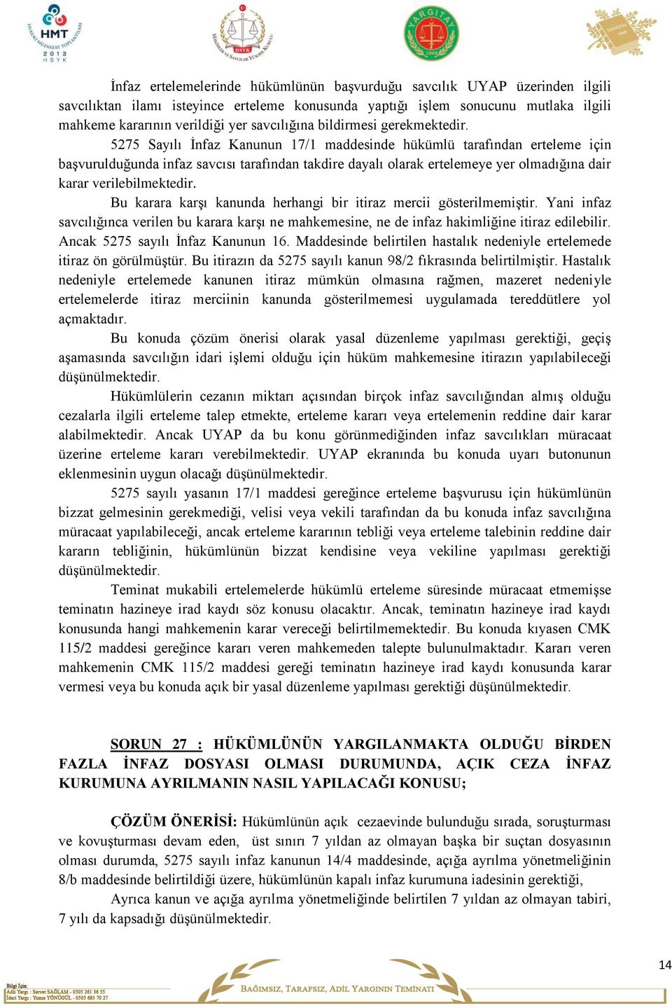 5275 Sayılı İnfaz Kanunun 17/1 maddesinde hükümlü tarafından erteleme için başvurulduğunda infaz savcısı tarafından takdire dayalı olarak ertelemeye yer olmadığına dair karar verilebilmektedir.