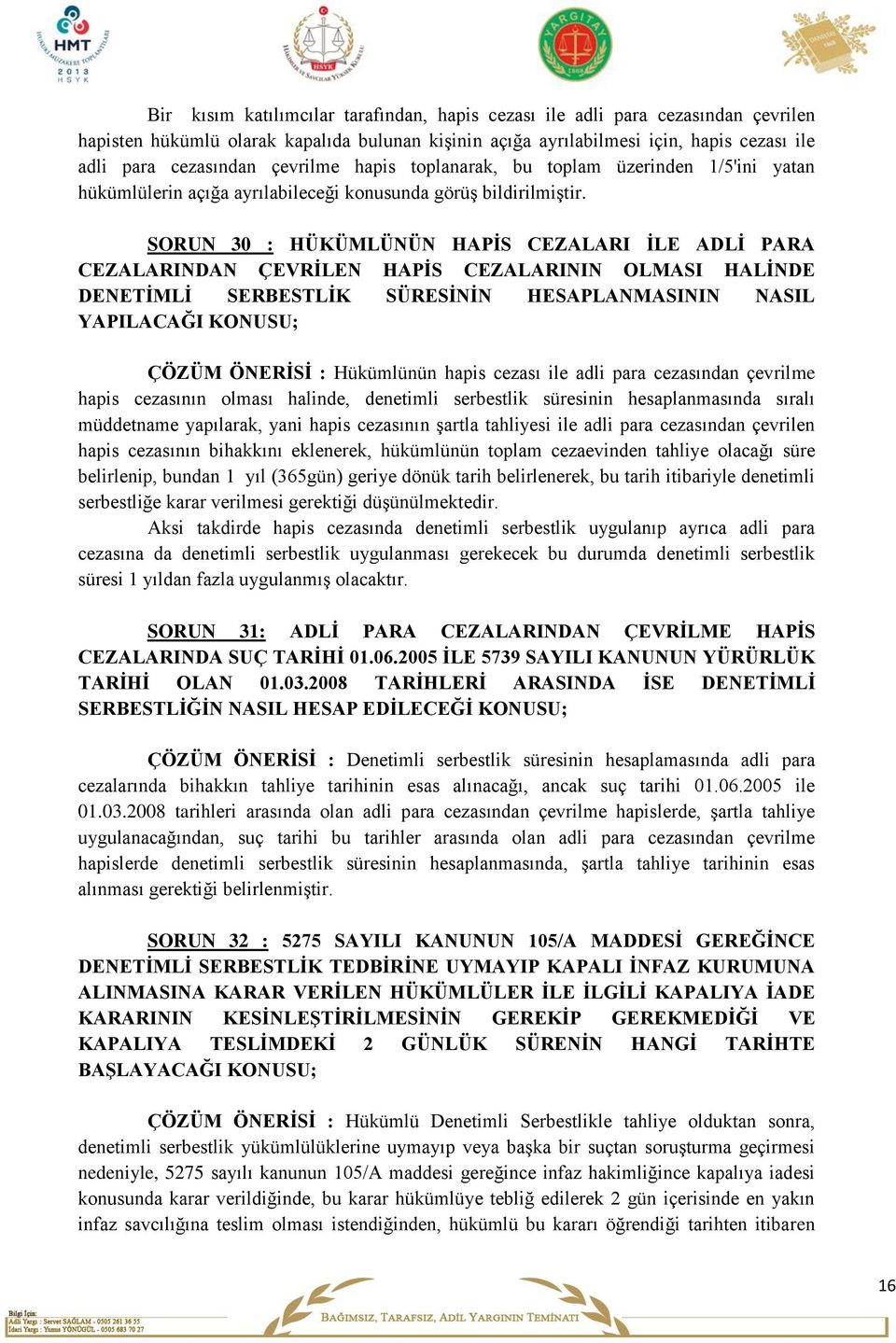 SORUN 30 : HÜKÜMLÜNÜN HAPİS CEZALARI İLE ADLİ PARA CEZALARINDAN ÇEVRİLEN HAPİS CEZALARININ OLMASI HALİNDE DENETİMLİ SERBESTLİK SÜRESİNİN HESAPLANMASININ NASIL YAPILACAĞI KONUSU; ÇÖZÜM ÖNERİSİ :