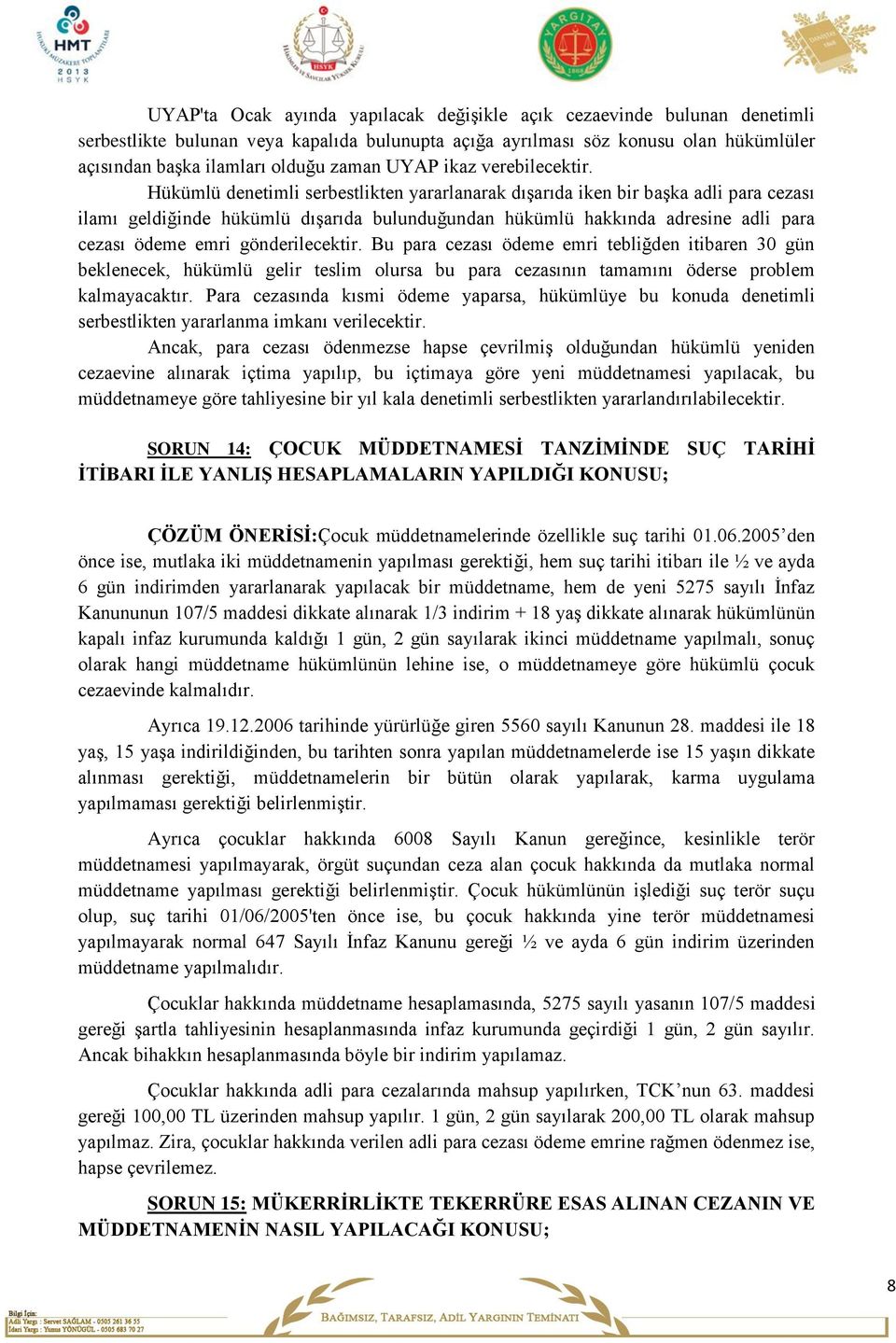 Hükümlü denetimli serbestlikten yararlanarak dışarıda iken bir başka adli para cezası ilamı geldiğinde hükümlü dışarıda bulunduğundan hükümlü hakkında adresine adli para cezası ödeme emri