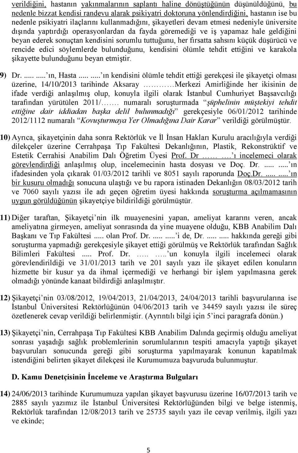 tuttuğunu, her fırsatta sahsını küçük düşürücü ve rencide edici söylemlerde bulunduğunu, kendisini ölümle tehdit ettiğini ve karakola şikayette bulunduğunu beyan etmiştir. 9) Dr....... ın, Hasta.