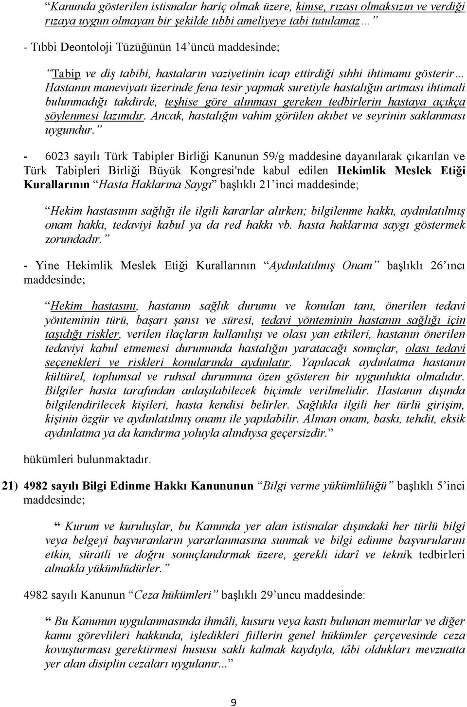 göre alınması gereken tedbirlerin hastaya açıkça söylenmesi lazımdır. Ancak, hastalığın vahim görülen akıbet ve seyrinin saklanması uygundur.