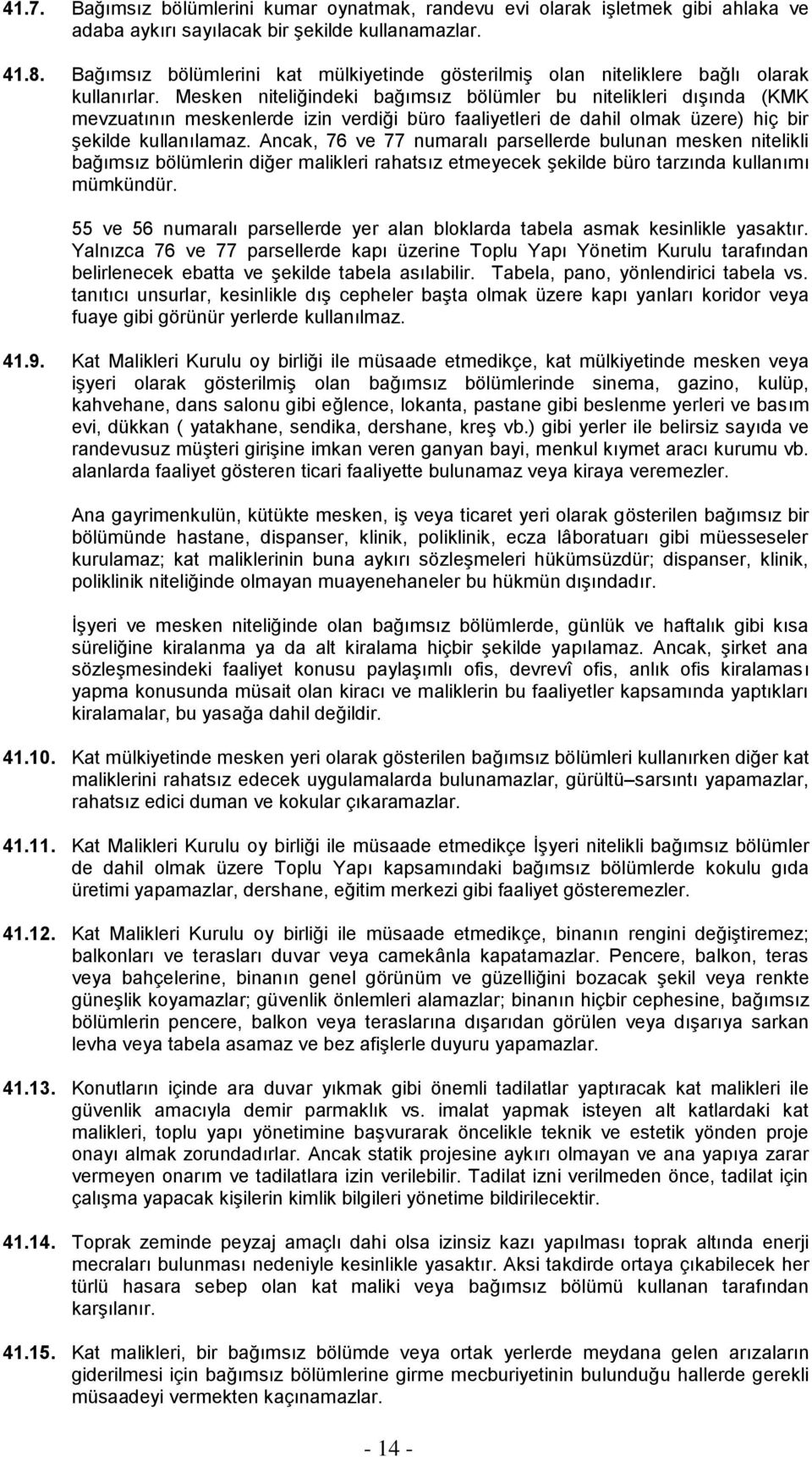 Mesken niteliğindeki bağımsız bölümler bu nitelikleri dışında (KMK mevzuatının meskenlerde izin verdiği büro faaliyetleri de dahil olmak üzere) hiç bir şekilde kullanılamaz.