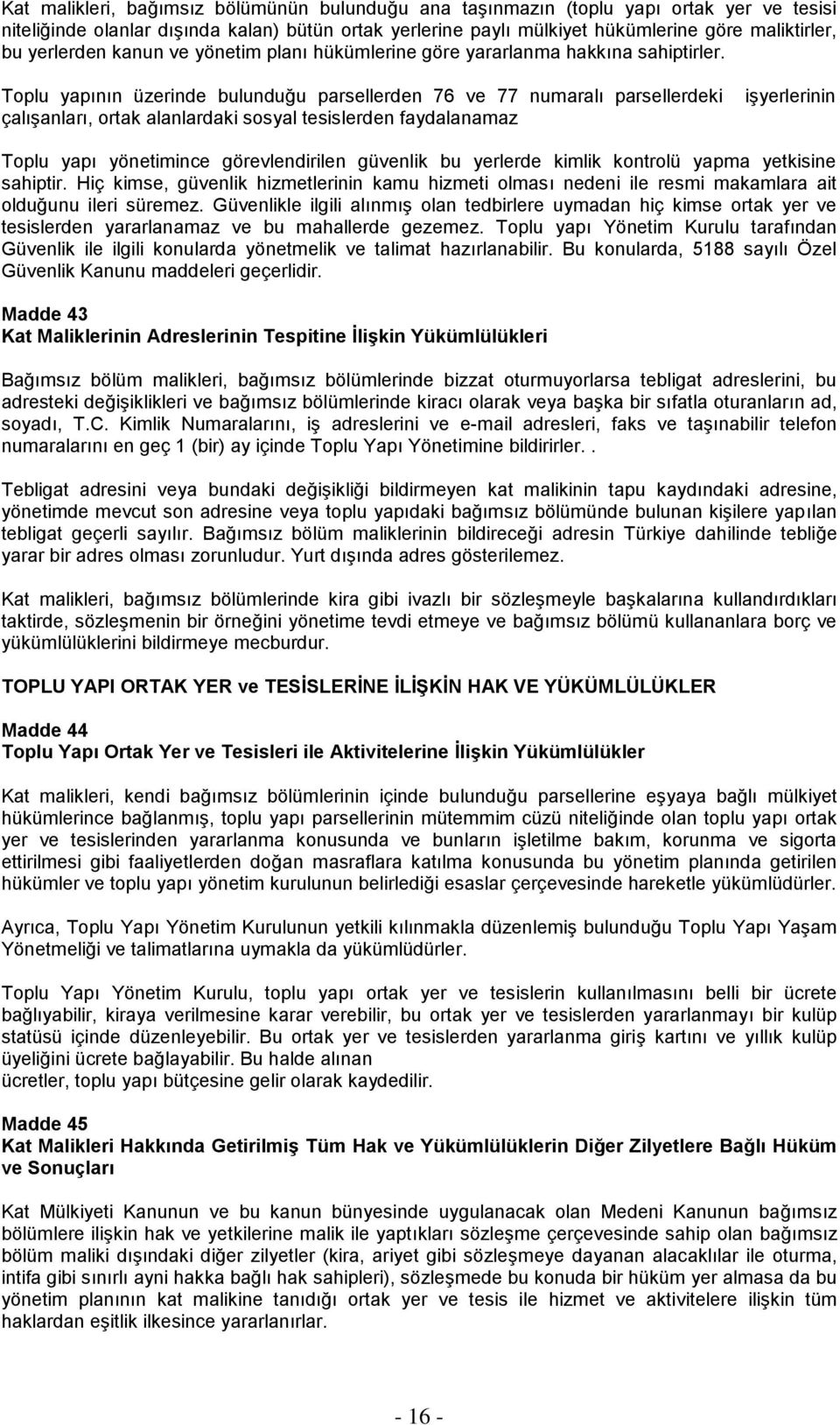 Toplu yapının üzerinde bulunduğu parsellerden 76 ve 77 numaralı parsellerdeki çalışanları, ortak alanlardaki sosyal tesislerden faydalanamaz işyerlerinin Toplu yapı yönetimince görevlendirilen