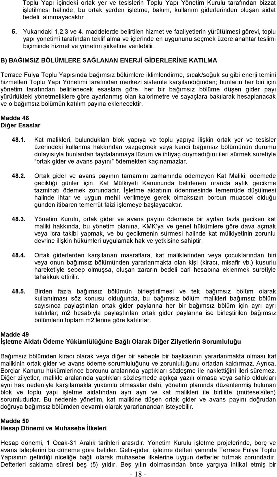 maddelerde belirtilen hizmet ve faaliyetlerin yürütülmesi görevi, toplu yapı yönetimi tarafından teklif alma ve içlerinde en uygununu seçmek üzere anahtar teslimi biçiminde hizmet ve yönetim