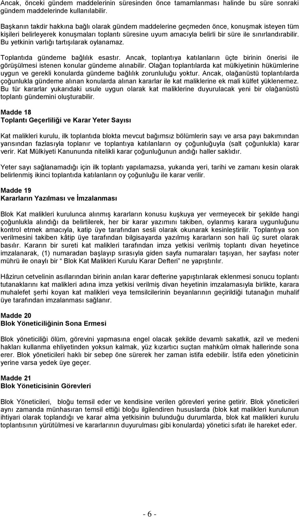 Bu yetkinin varlığı tartışılarak oylanamaz. Toplantıda gündeme bağlılık esastır. Ancak, toplantıya katılanların üçte birinin önerisi ile görüşülmesi istenen konular gündeme alınabilir.