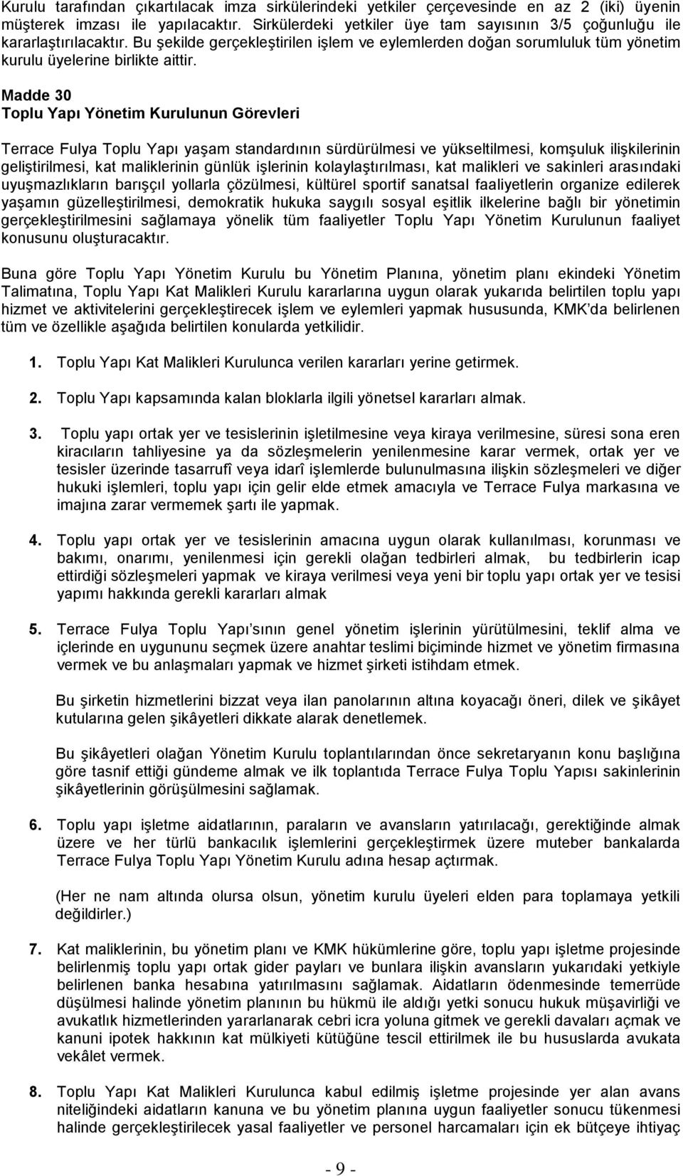 Madde 30 Toplu Yapı Yönetim Kurulunun Görevleri Terrace Fulya Toplu Yapı yaşam standardının sürdürülmesi ve yükseltilmesi, komşuluk ilişkilerinin geliştirilmesi, kat maliklerinin günlük işlerinin