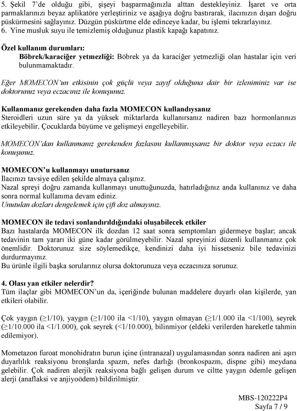 Düzgün püskürtme elde edinceye kadar, bu işlemi tekrarlayınız. 6. Yine musluk suyu ile temizlemiş olduğunuz plastik kapağı kapatınız.