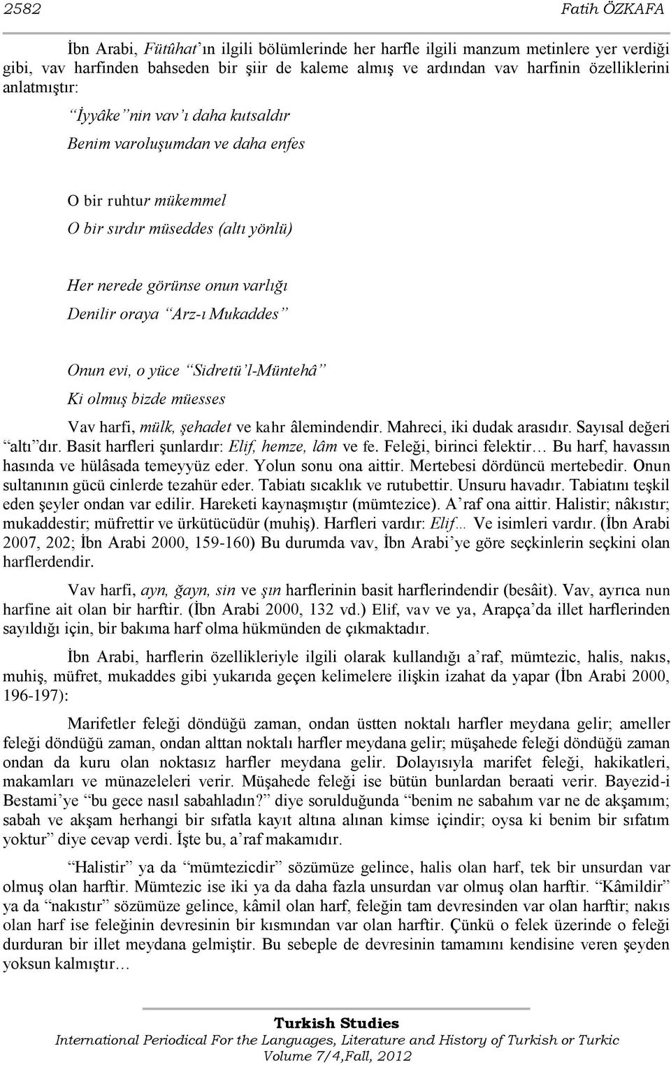 Onun evi, o yüce Sidretü l-müntehâ Ki olmuş bizde müesses Vav harfi, mülk, şehadet ve kahr âlemindendir. Mahreci, iki dudak arasıdır. Sayısal değeri altı dır.