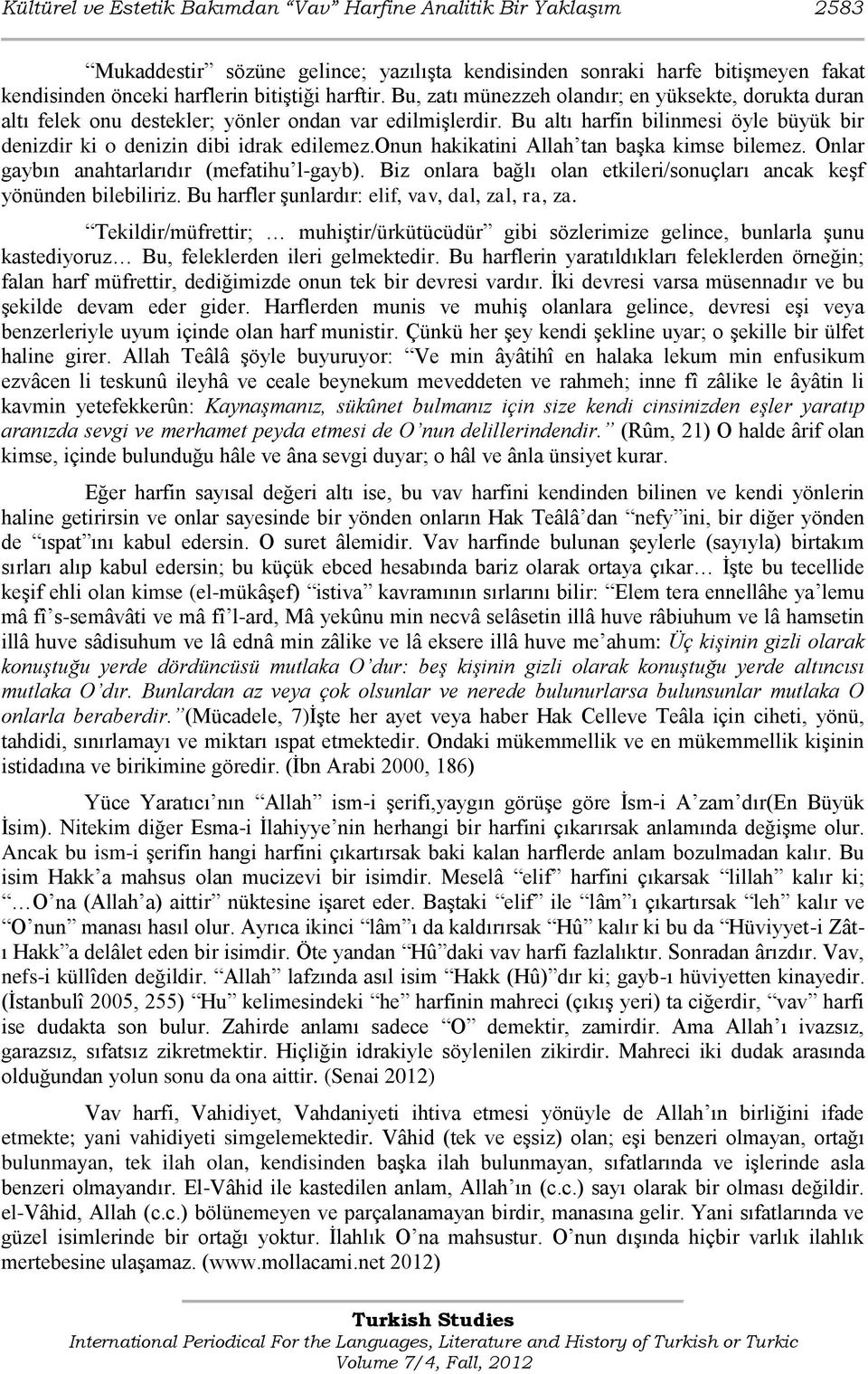 onun hakikatini Allah tan başka kimse bilemez. Onlar gaybın anahtarlarıdır (mefatihu l-gayb). Biz onlara bağlı olan etkileri/sonuçları ancak keşf yönünden bilebiliriz.