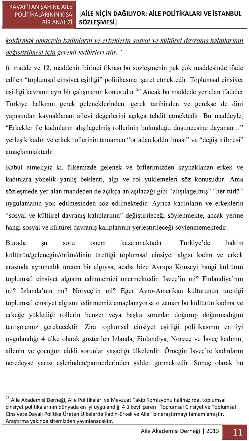 26 Ancak bu maddede yer alan ifadeler Türkiye halkının gerek geleneklerinden, gerek tarihinden ve gerekse de dini yapısından kaynaklanan ailevi değerlerini açıkça tehdit etmektedir.