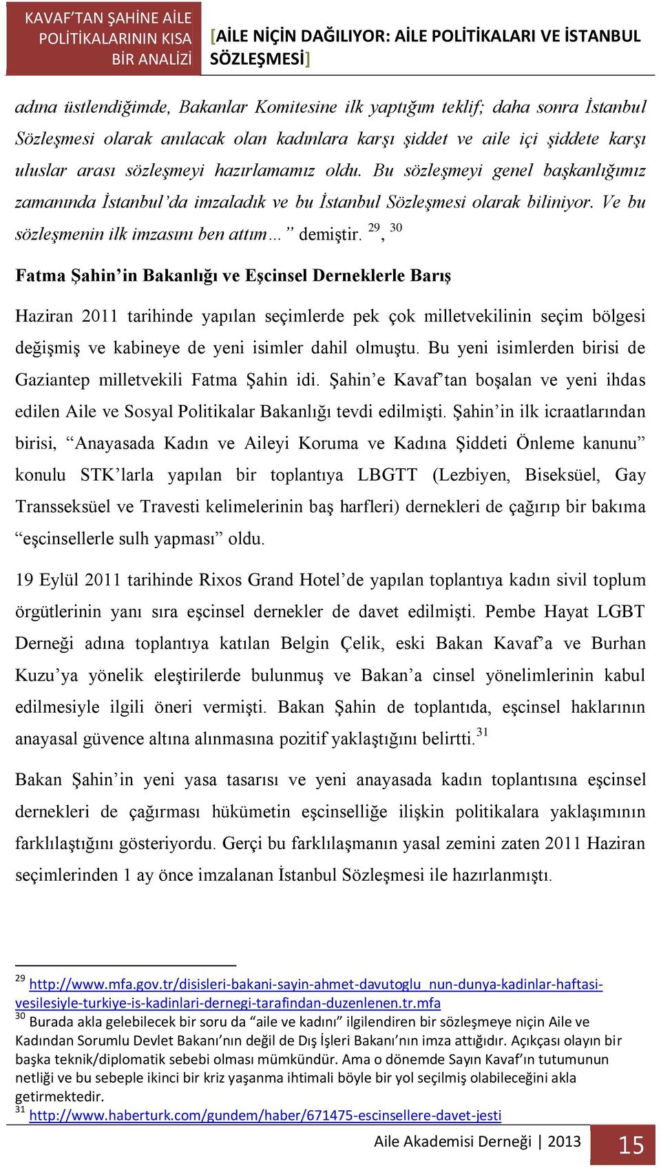 29, 30 Fatma Şahin in Bakanlığı ve Eşcinsel Derneklerle Barış Haziran 2011 tarihinde yapılan seçimlerde pek çok milletvekilinin seçim bölgesi değişmiş ve kabineye de yeni isimler dahil olmuştu.
