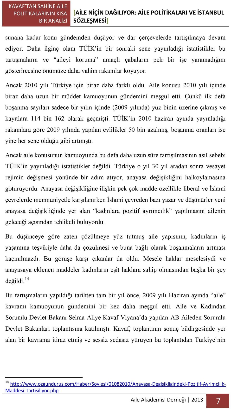Ancak 2010 yılı Türkiye için biraz daha farklı oldu. Aile konusu 2010 yılı içinde biraz daha uzun bir müddet kamuoyunun gündemini meşgul etti.