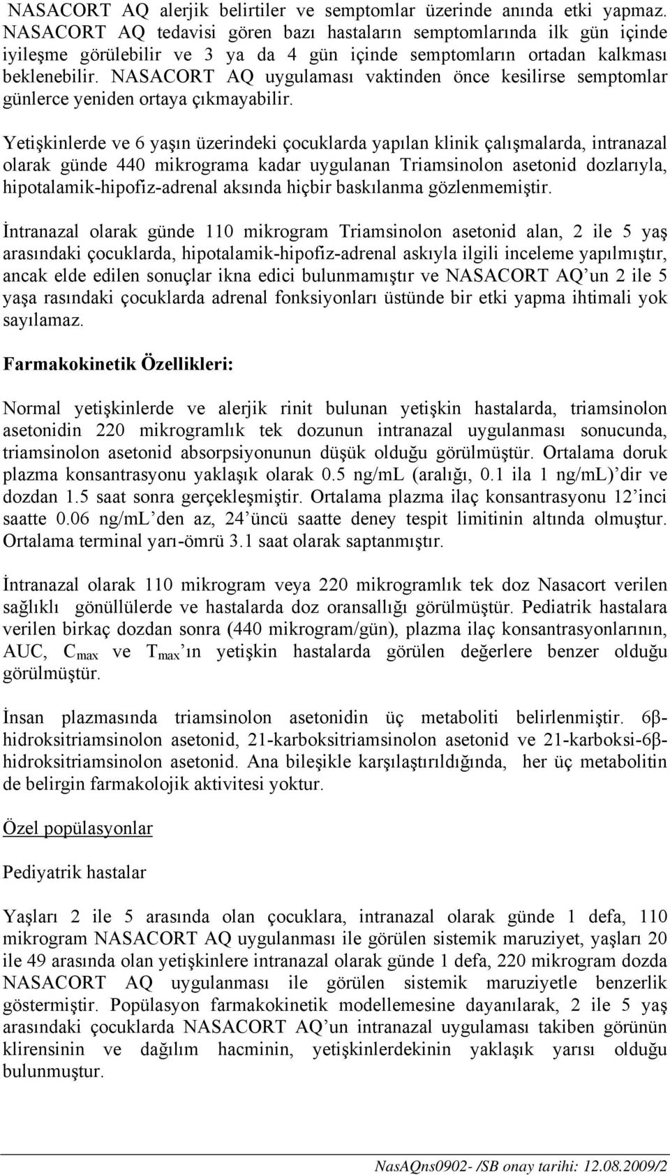 NASACORT AQ uygulaması vaktinden önce kesilirse semptomlar günlerce yeniden ortaya çıkmayabilir.