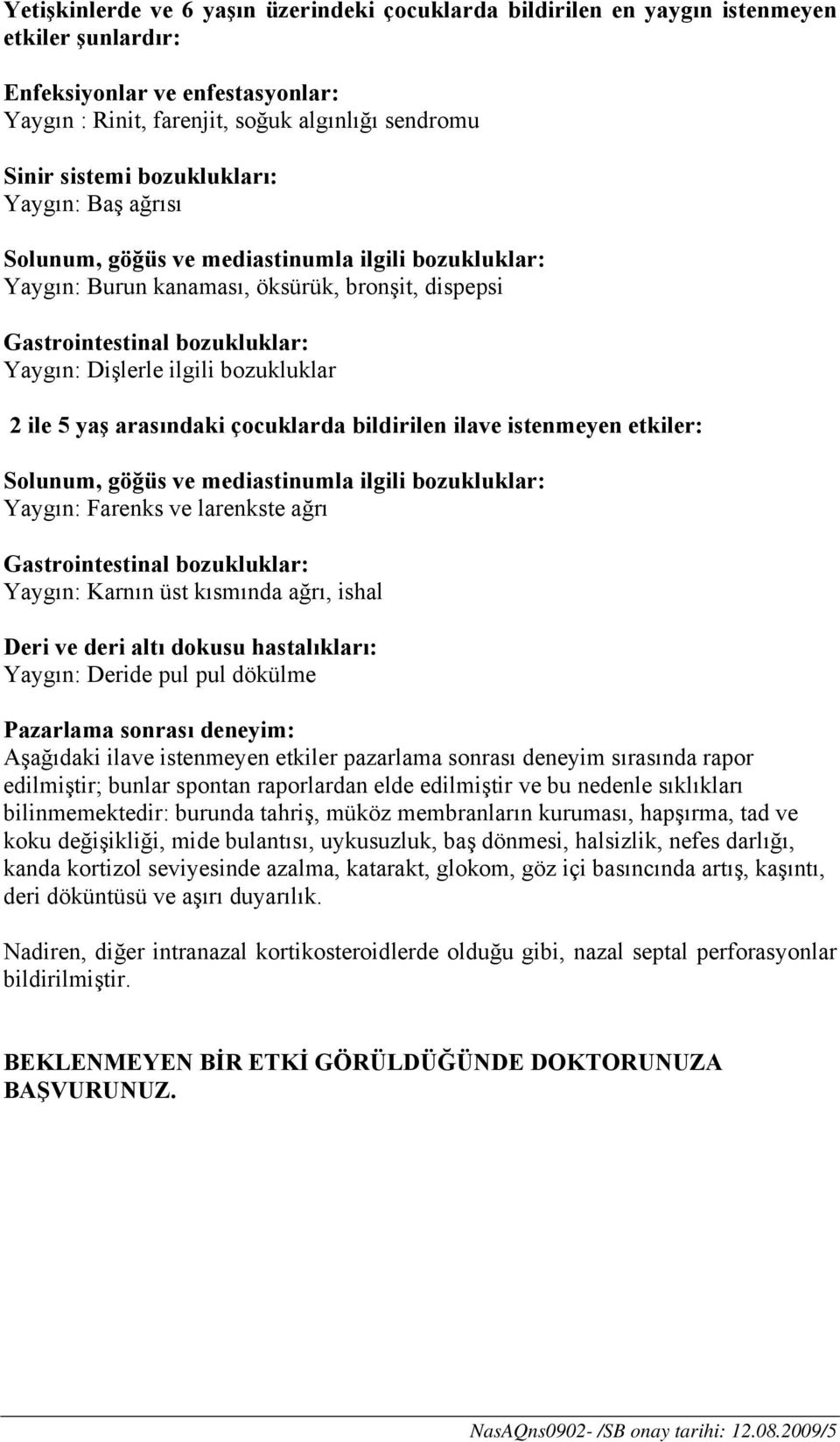 bozukluklar 2 ile 5 yaş arasındaki çocuklarda bildirilen ilave istenmeyen etkiler: Solunum, göğüs ve mediastinumla ilgili bozukluklar: Yaygın: Farenks ve larenkste ağrı Gastrointestinal bozukluklar: