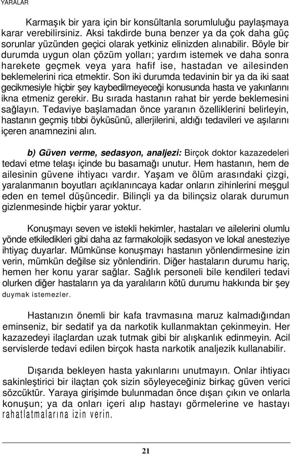 Son iki durumda tedavinin bir ya da iki saat gecikmesiyle hiçbir şey kaybedilmeyeceği konusunda hasta ve yakınlarını ikna etmeniz gerekir. Bu sırada hastanın rahat bir yerde beklemesini sağlayın.