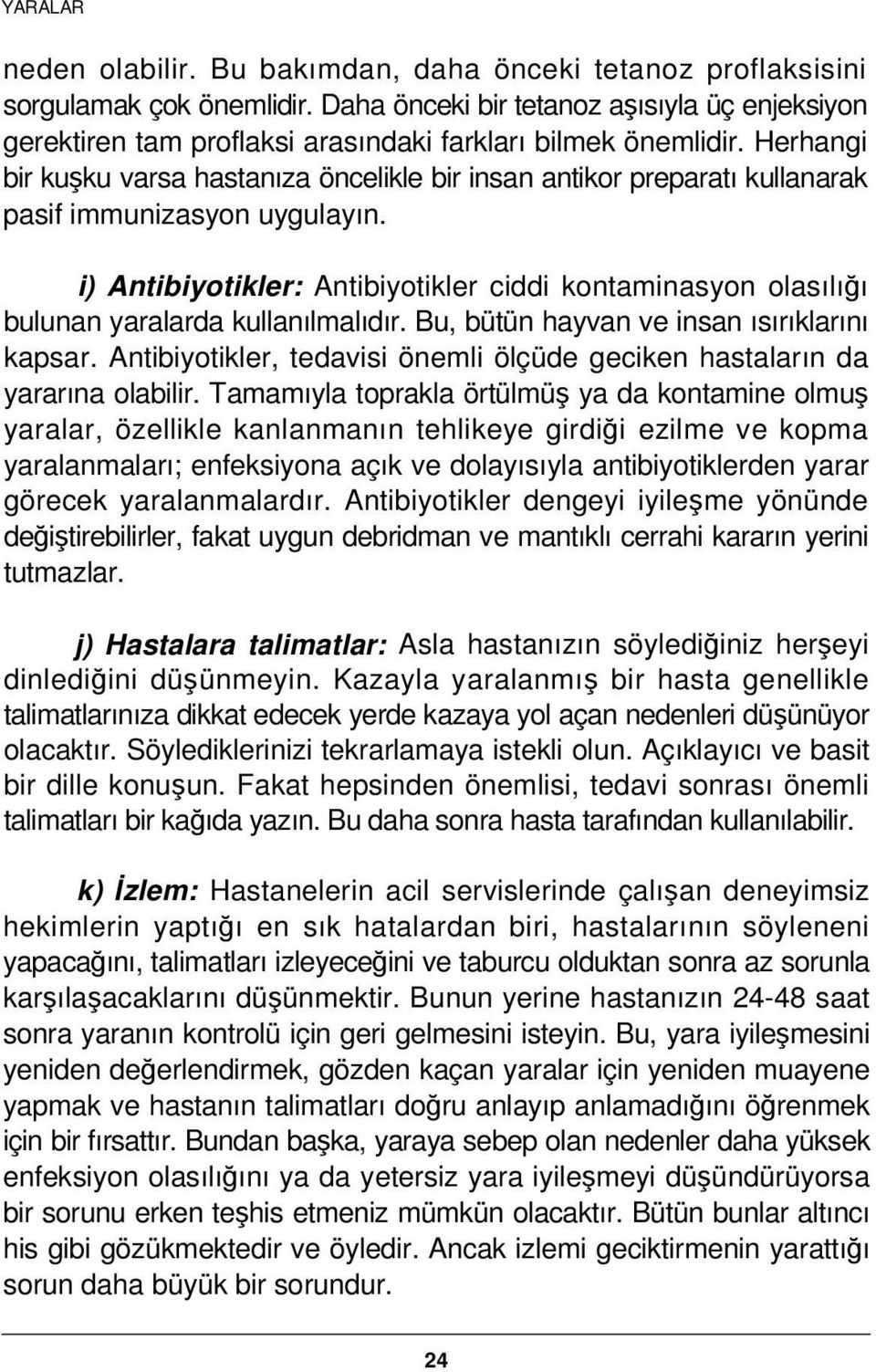 i) Antibiyotikler: Antibiyotikler ciddi kontaminasyon olasılığı bulunan yaralarda kullanılmalıdır. Bu, bütün hayvan ve insan ısırıklarını kapsar.