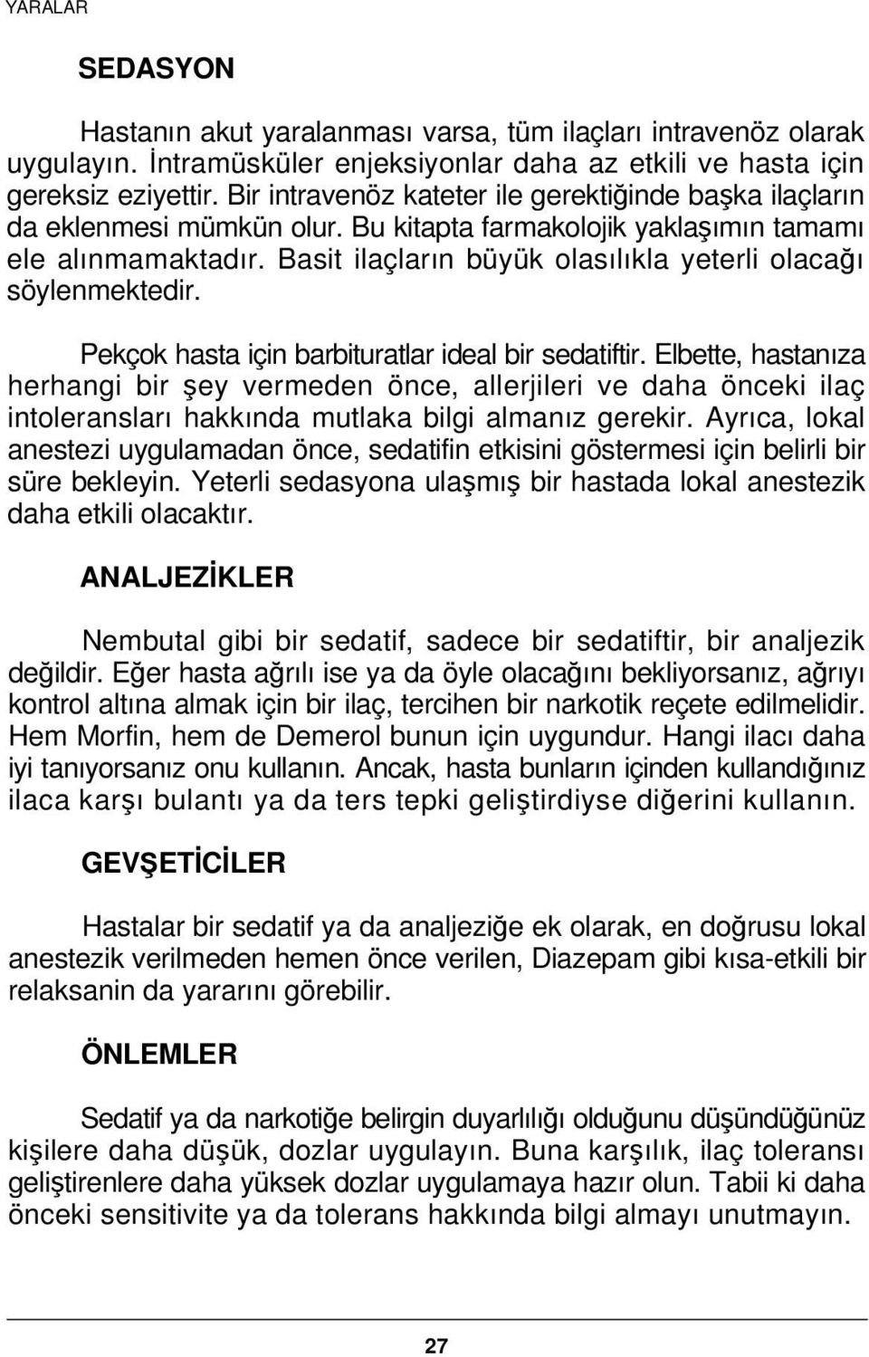 Basit ilaçların büyük olasılıkla yeterli olacağı söylenmektedir. Pekçok hasta için barbituratlar ideal bir sedatiftir.