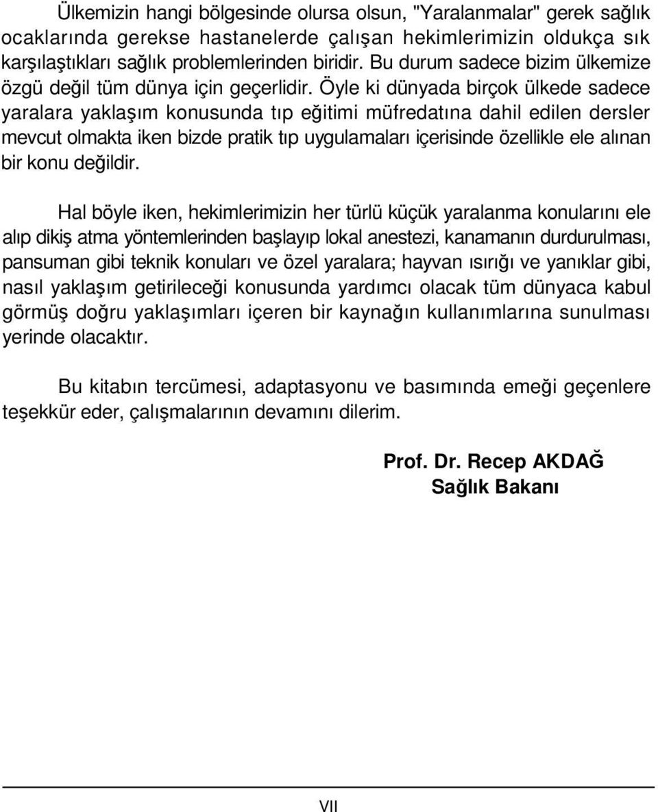 Öyle ki dünyada birçok ülkede sadece yaralara yaklaşım konusunda tıp eğitimi müfredatına dahil edilen dersler mevcut olmakta iken bizde pratik tıp uygulamaları içerisinde özellikle ele alınan bir