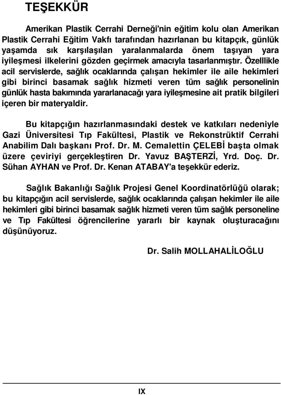 Özelllikle acil servislerde, sağlık ocaklarında çalışan hekimler ile aile hekimleri gibi birinci basamak sağlık hizmeti veren tüm sağlık personelinin günlük hasta bakımında yararlanacağı yara