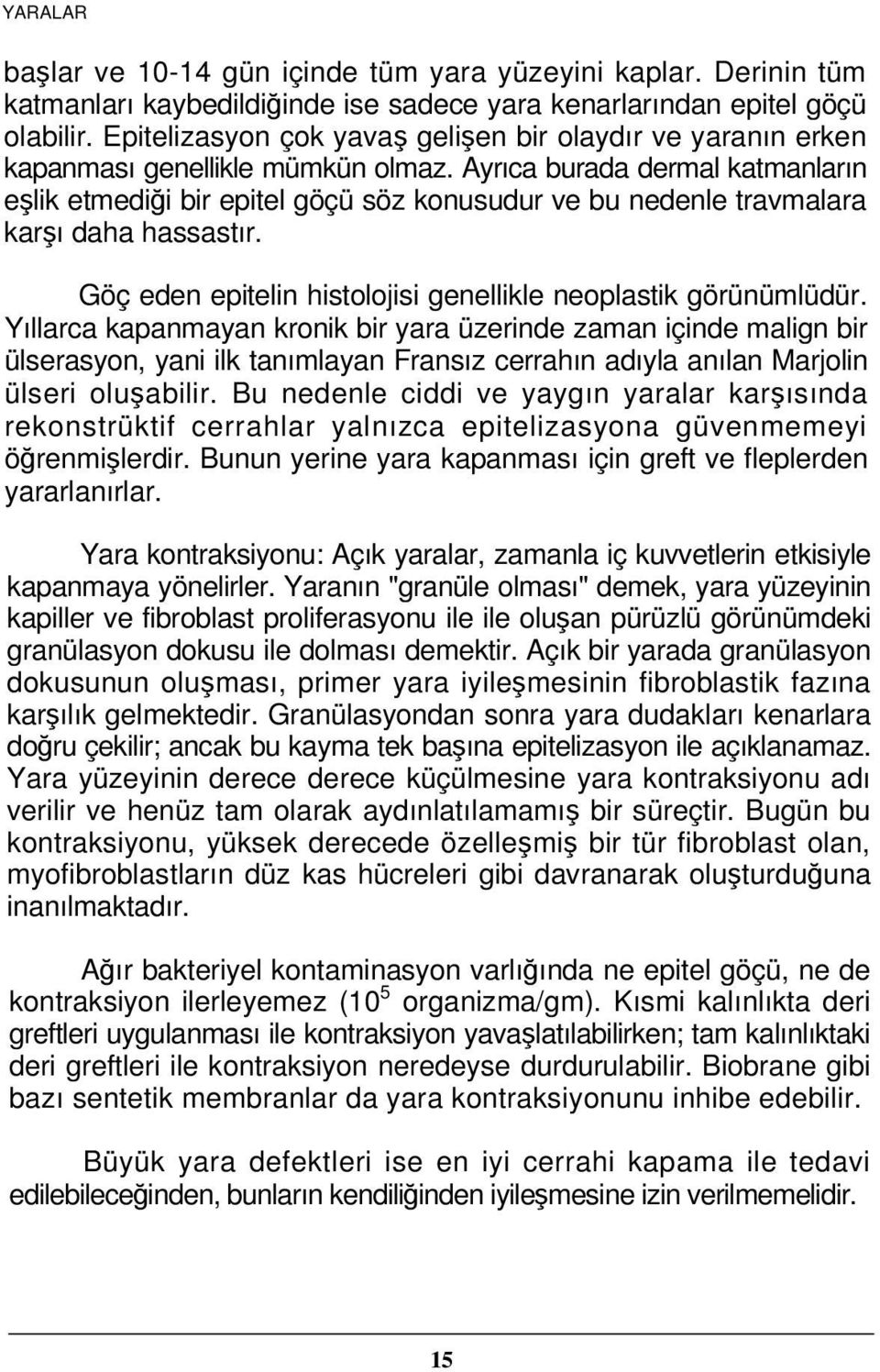 Ayrıca burada dermal katmanların eşlik etmediği bir epitel göçü söz konusudur ve bu nedenle travmalara karşı daha hassastır. Göç eden epitelin histolojisi genellikle neoplastik görünümlüdür.