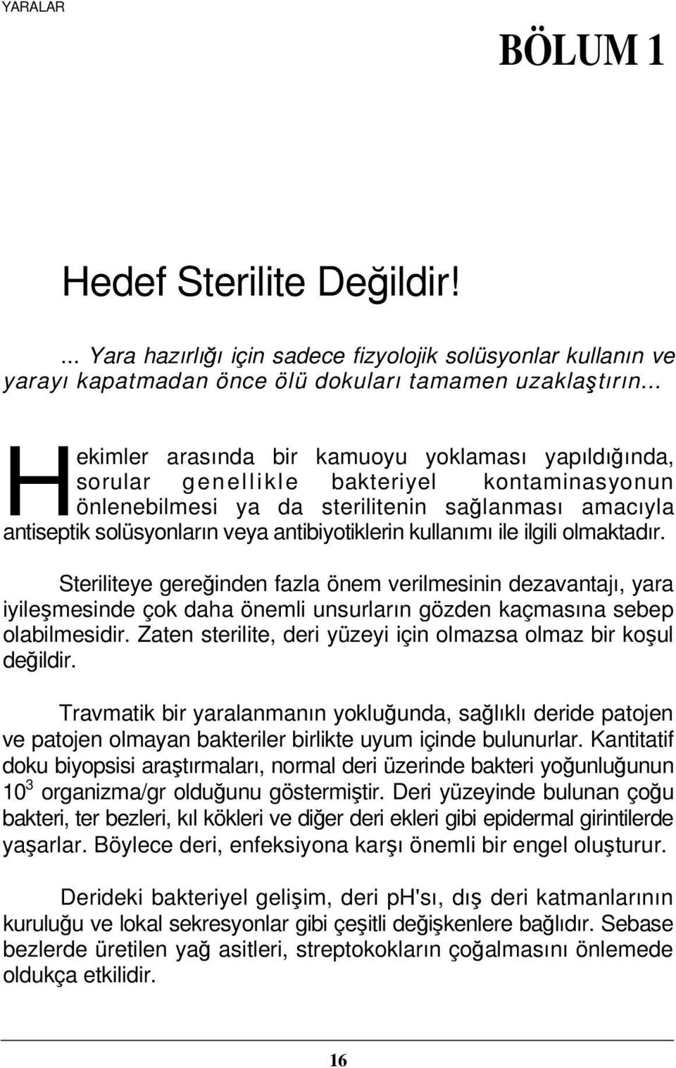 antibiyotiklerin kullanımı ile ilgili olmaktadır. Steriliteye gereğinden fazla önem verilmesinin dezavantajı, yara iyileşmesinde çok daha önemli unsurların gözden kaçmasına sebep olabilmesidir.