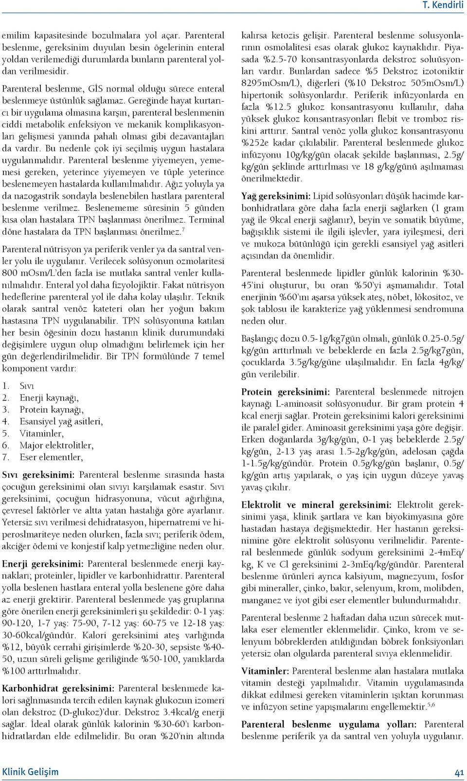 Gereğinde hayat kurtarıcı bir uygulama olmasına karşın, parenteral nin ciddi metabolik enfeksiyon ve mekanik komplikasyonları gelişmesi yanında pahalı olması gibi dezavantajları da vardır.