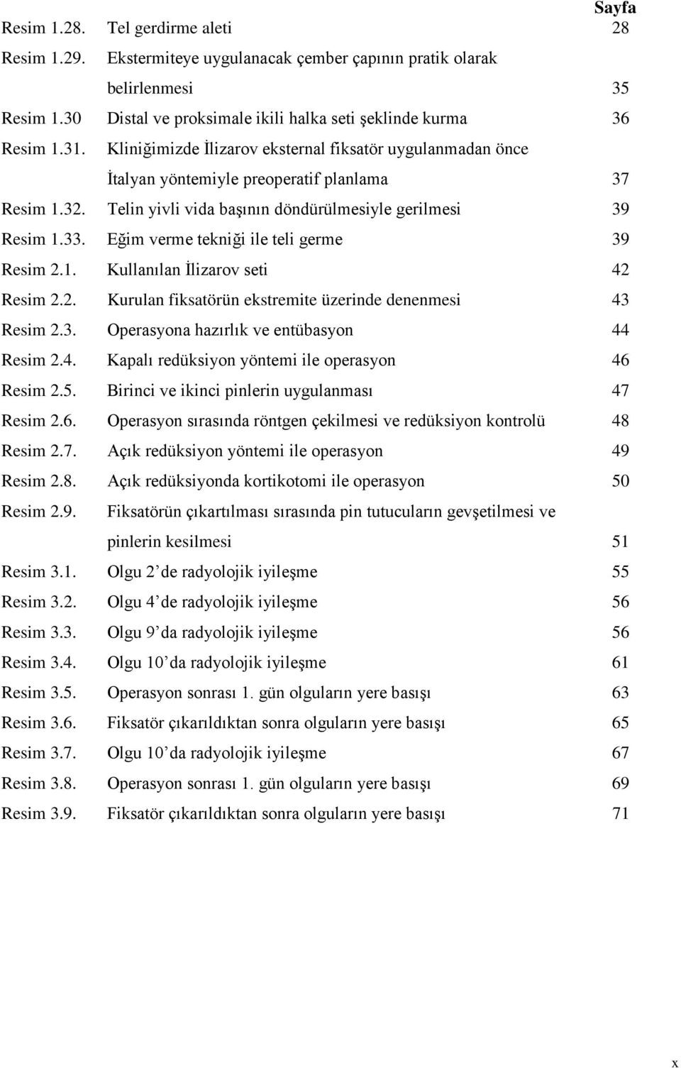 Eğim verme tekniği ile teli germe 39 Resim 2.1. Kullanılan İlizarov seti 42 Resim 2.2. Kurulan fiksatörün ekstremite üzerinde denenmesi 43 Resim 2.3. Operasyona hazırlık ve entübasyon 44 Resim 2.4. Kapalı redüksiyon yöntemi ile operasyon 46 Resim 2.