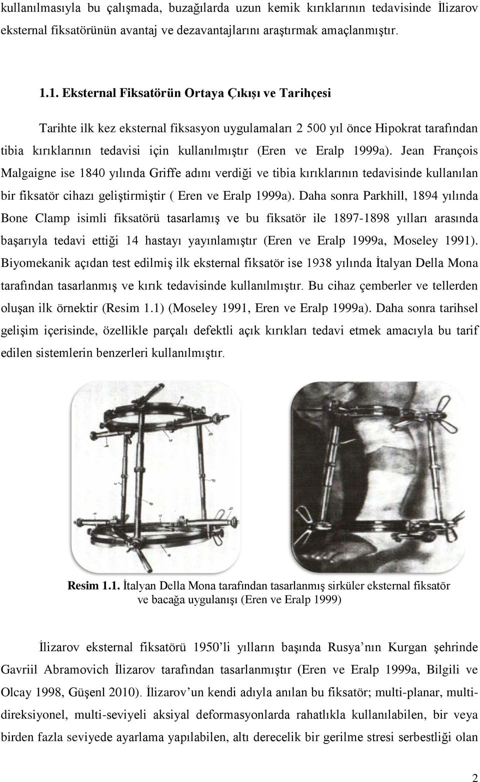 1999a). Jean François Malgaigne ise 1840 yılında Griffe adını verdiği ve tibia kırıklarının tedavisinde kullanılan bir fiksatör cihazı geliştirmiştir ( Eren ve Eralp 1999a).