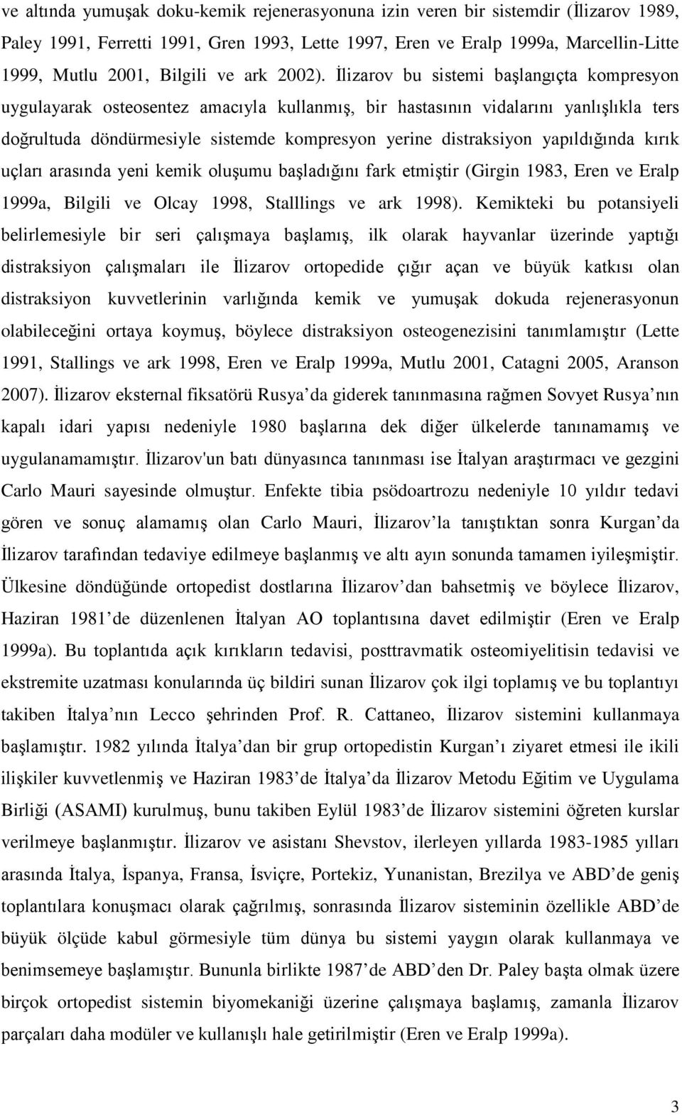 İlizarov bu sistemi başlangıçta kompresyon uygulayarak osteosentez amacıyla kullanmış, bir hastasının vidalarını yanlışlıkla ters doğrultuda döndürmesiyle sistemde kompresyon yerine distraksiyon