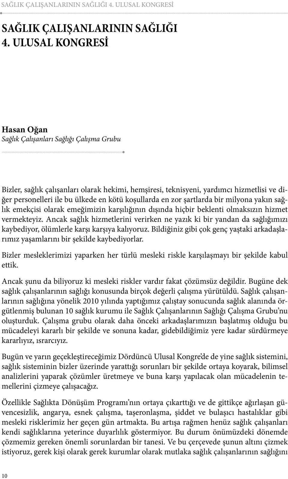 koşullarda en zor şartlarda bir milyona yakın sağlık emekçisi olarak emeğimizin karşılığının dışında hiçbir beklenti olmaksızın hizmet vermekteyiz.