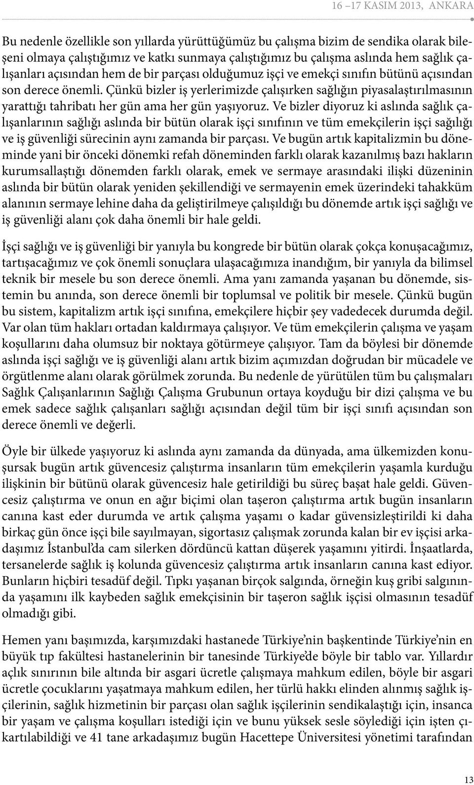 Çünkü bizler iş yerlerimizde çalışırken sağlığın piyasalaştırılmasının yarattığı tahribatı her gün ama her gün yaşıyoruz.