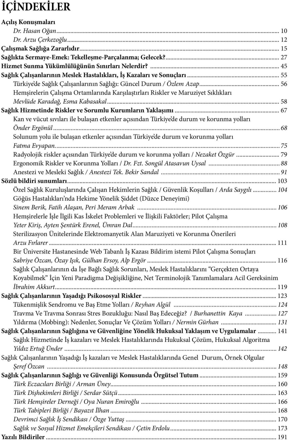 .. 55 Türkiye de Sağlık Çalışanlarının Sağlığı: Güncel Durum / Özlem Azap... 56 Hemşirelerin Çalışma Ortamlarında Karşılaştırları Riskler ve Maruziyet Sıklıkları Mevlüde Karadağ, Esma Kabasakal.