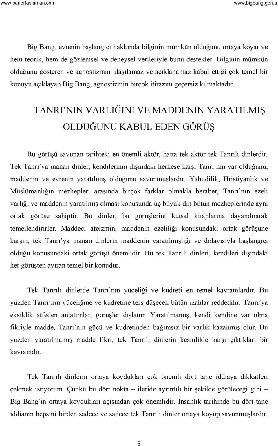 TANRI NIN VARLIĞINI VE MADDENİN YARATILMIŞ OLDUĞUNU KABUL EDEN GÖRÜŞ Bu görüşü savunan tarihteki en önemli aktör, hatta tek aktör tek Tanrılı dinlerdir.