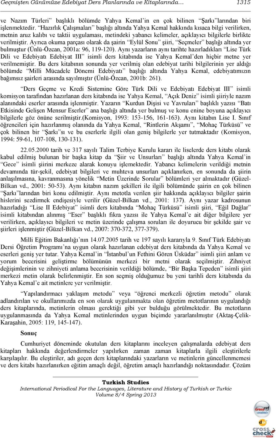 Ayrıca okuma parçası olarak da Ģairin Eylül Sonu Ģiiri, Seçmeler baģlığı altında yer bulmuģtur (Ünlü-Özcan, 2001a: 96, 119-120).