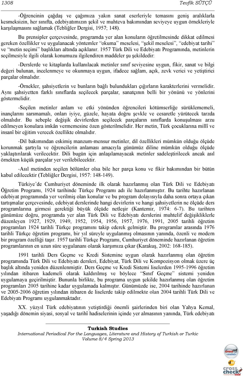 Bu prensipler çerçevesinde, programda yer alan konuların öğretilmesinde dikkat edilmesi gereken özellikler ve uygulanacak yöntemler okuma meselesi, Ģekil meselesi, edebiyat tarihi ve metin seçimi