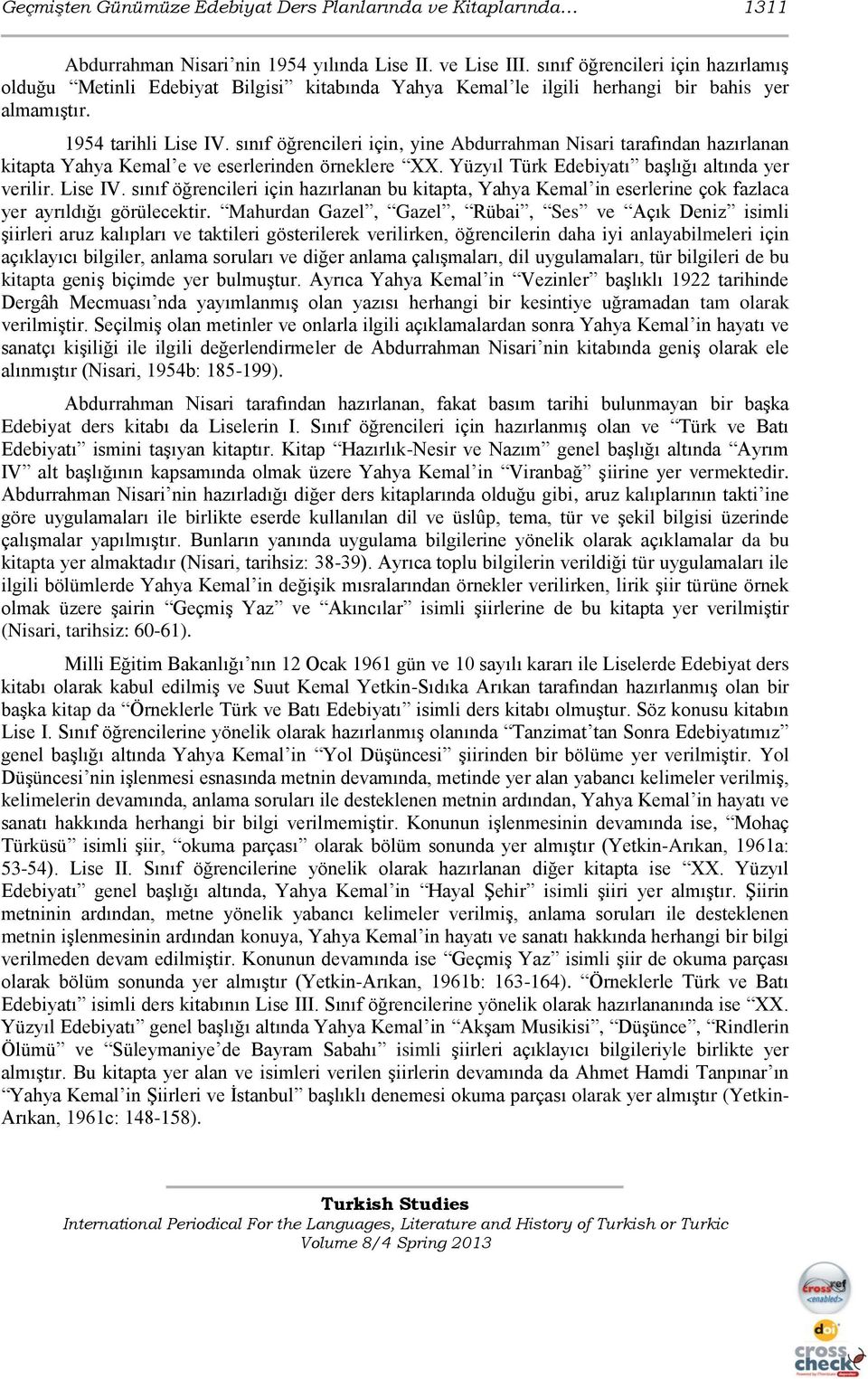 sınıf öğrencileri için, yine Abdurrahman Nisari tarafından hazırlanan kitapta Yahya Kemal e ve eserlerinden örneklere XX. Yüzyıl Türk Edebiyatı baģlığı altında yer verilir. Lise IV.