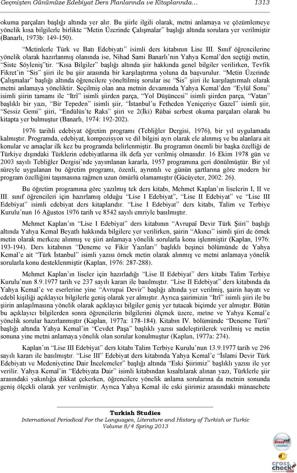 Metinlerle Türk ve Batı Edebiyatı isimli ders kitabının Lise III. Sınıf öğrencilerine yönelik olarak hazırlanmıģ olanında ise, Nihad Sami Banarlı nın Yahya Kemal den seçtiği metin, Siste SöyleniĢ tir.