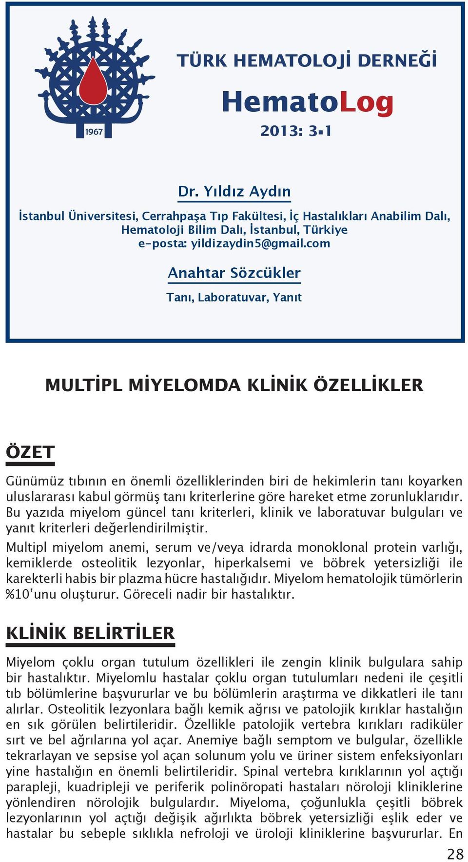 com Anahtar Sözcükler Tanı, Laboratuvar, Yanıt MULTİPL MİYELOMDA KLİNİK ÖZELLİKLER ÖZET Günümüz tıbının en önemli özelliklerinden biri de hekimlerin tanı koyarken uluslararası kabul görmüş tanı