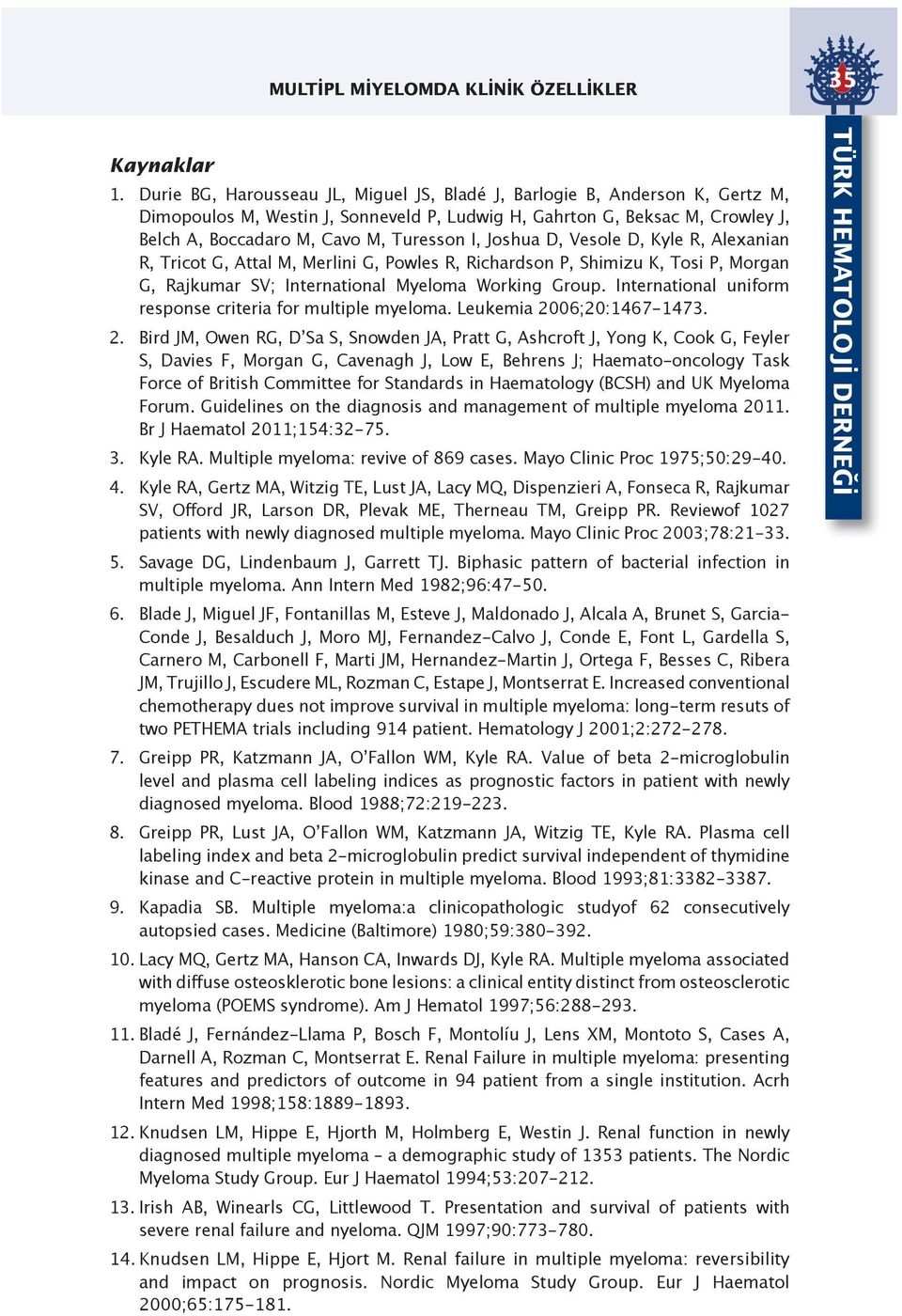 Joshua D, Vesole D, Kyle R, Alexanian R, Tricot G, Attal M, Merlini G, Powles R, Richardson P, Shimizu K, Tosi P, Morgan G, Rajkumar SV; International Myeloma Working Group.