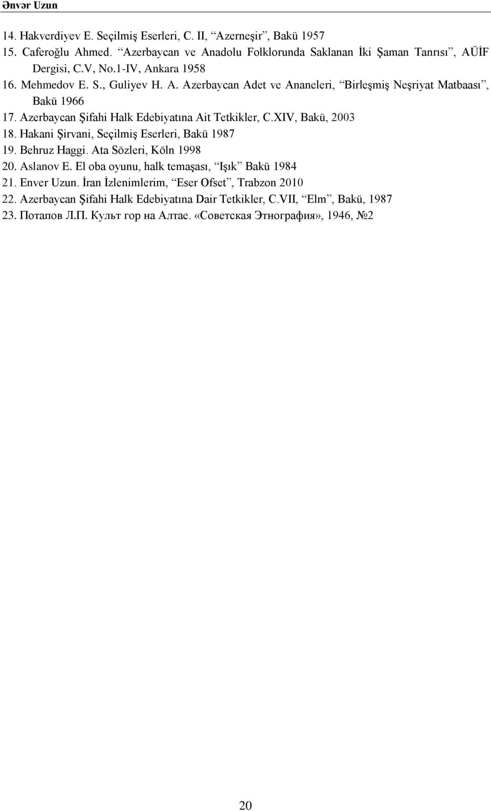 XIV, Bakü, 2003 18. Hakani Şirvani, Seçilmiş Eserleri, Bakü 1987 19. Behruz Haggi. Ata Sözleri, Köln 1998 20. Aslanov E. El oba oyunu, halk temaşası, Işık Bakü 1984 21. Enver Uzun.