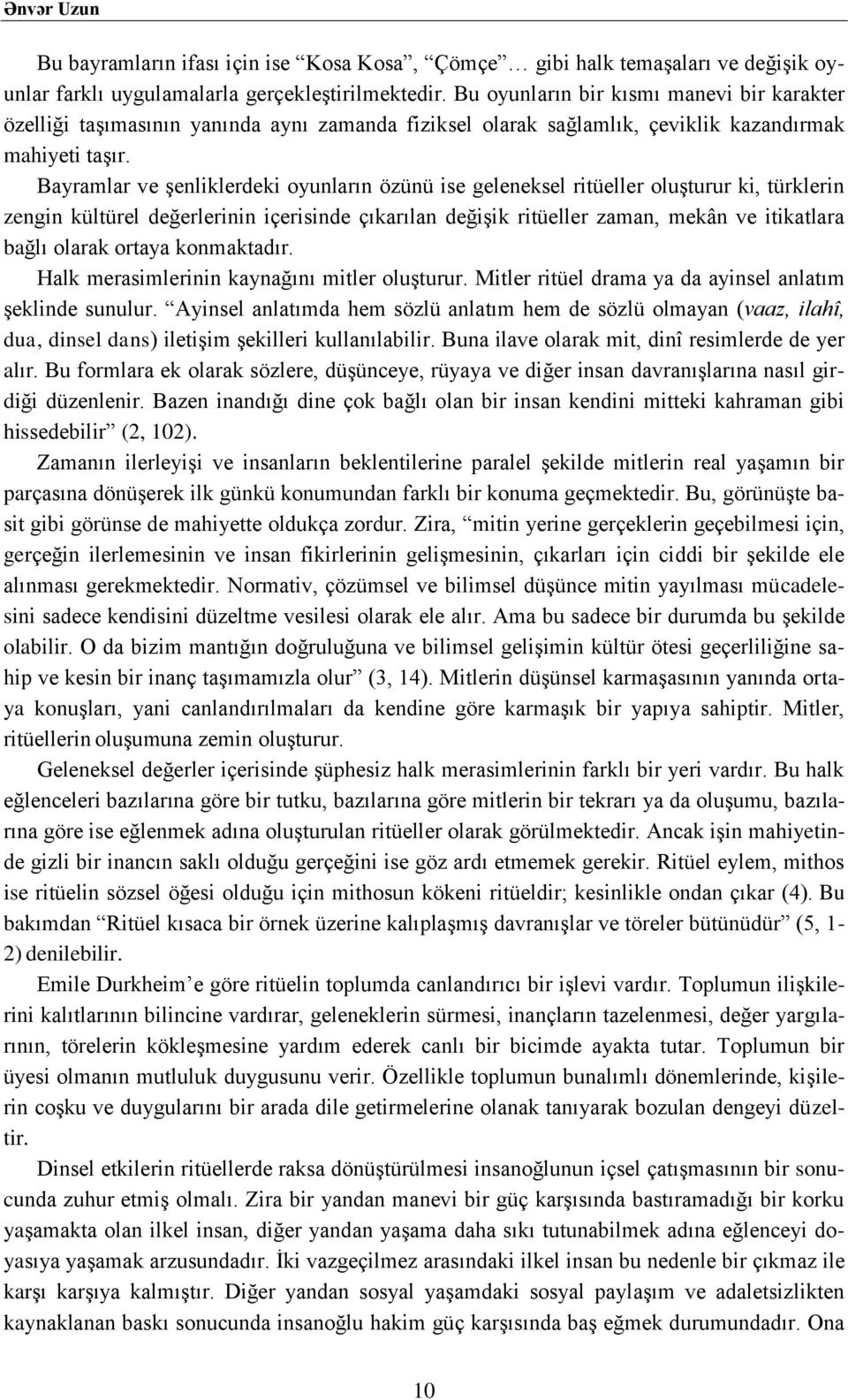 Bayramlar ve şenliklerdeki oyunların özünü ise geleneksel ritüeller oluşturur ki, türklerin zengin kültürel değerlerinin içerisinde çıkarılan değişik ritüeller zaman, mekân ve itikatlara bağlı olarak